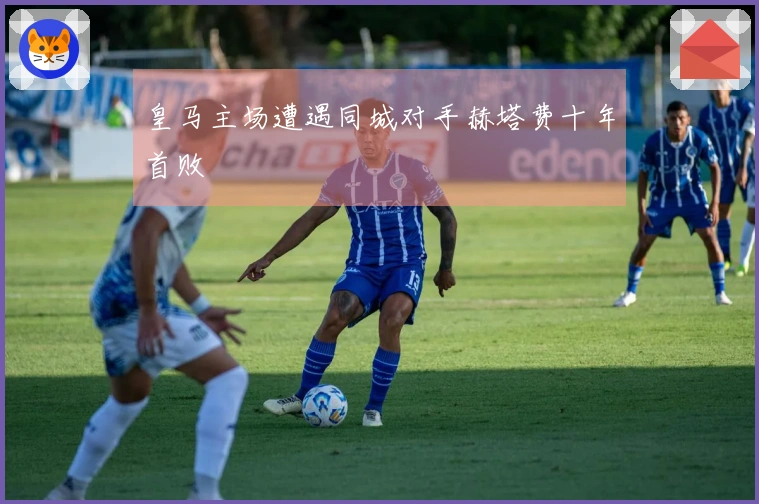 皇马主场遭遇同城对手赫塔费十年首败