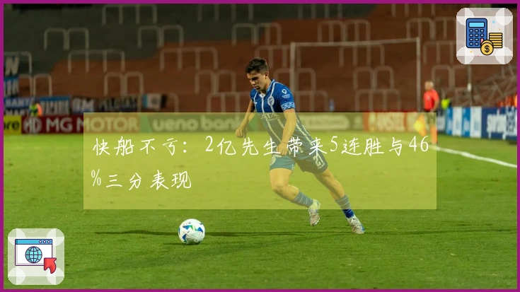 快船不亏：2亿先生带来5连胜与46%三分表现