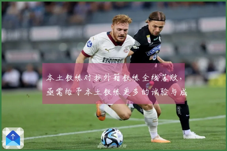 本土教练对抗外籍教练全线落败，亟需给予本土教练更多的试验与成长机会